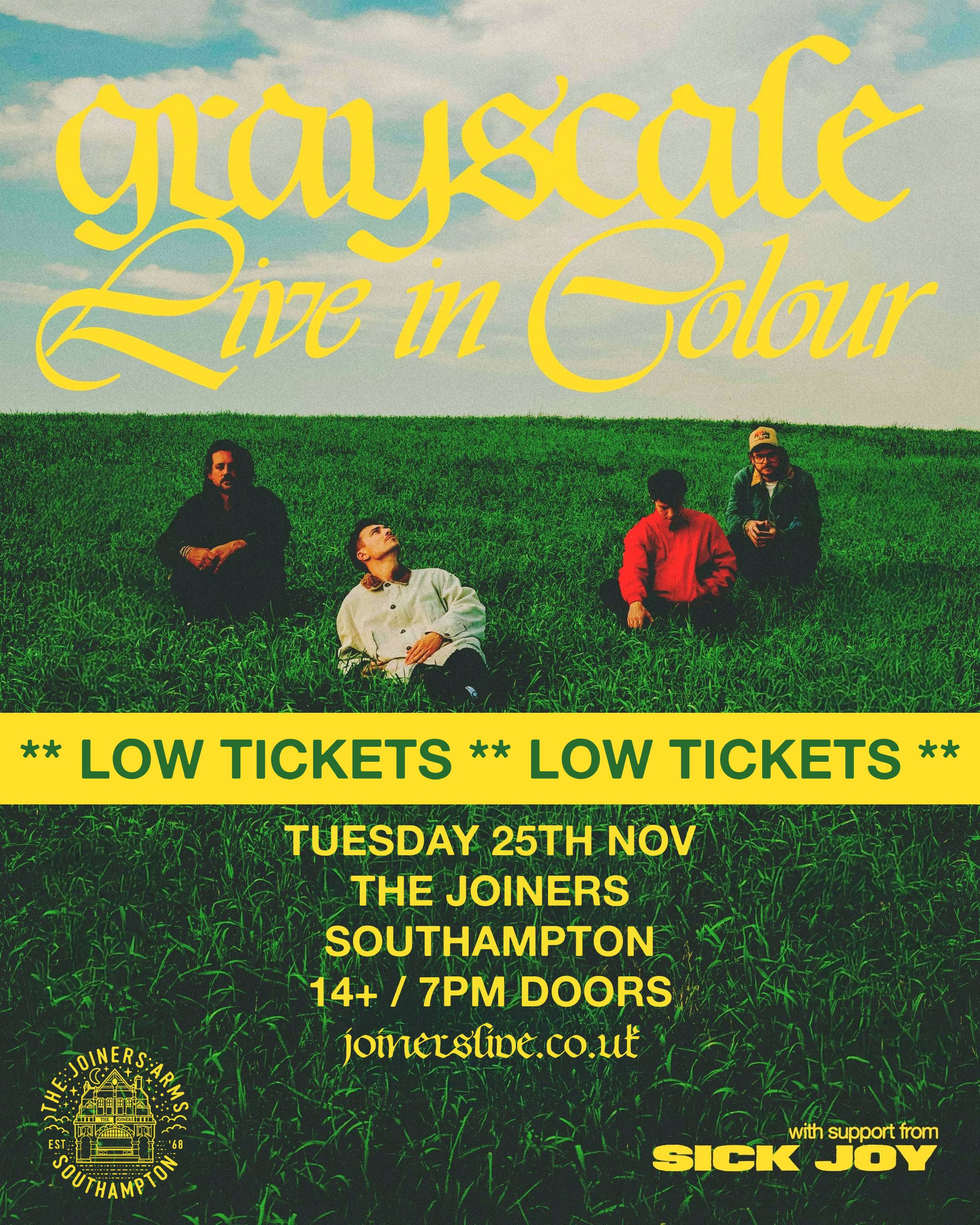 GRAYSCALE + SICK JOY (LOW TICKETS)